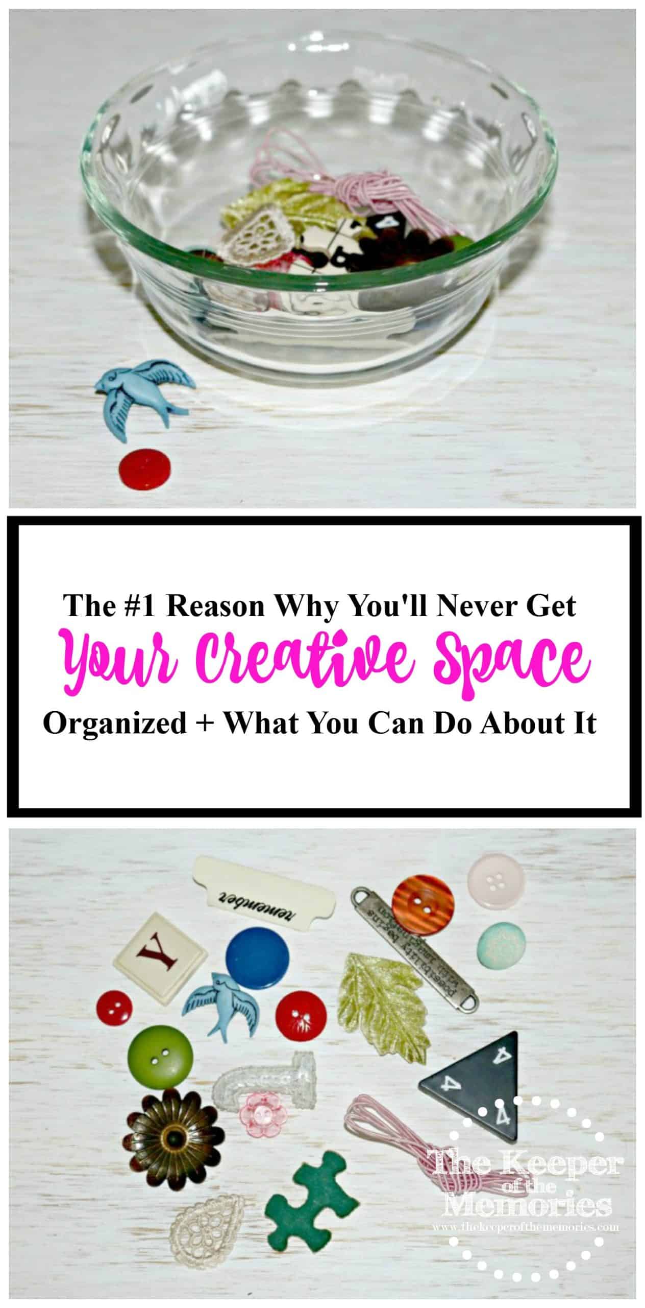 embellishments in clear dish and scattered on craft workspace with text: The #1 Reason Why You'll Never Get Your Creative Space Organized + What You Can Do About It